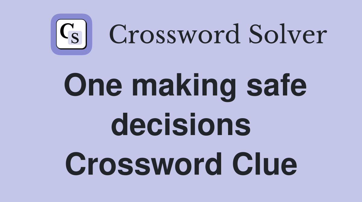 One making safe decisions Crossword Clue