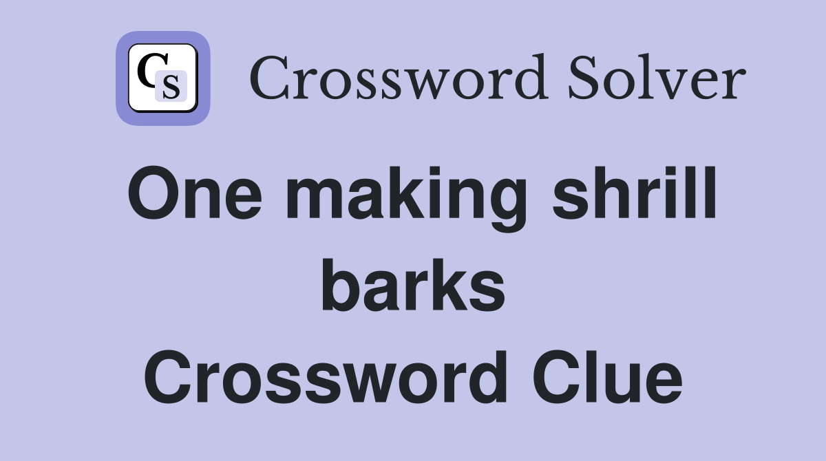 One making shrill barks Crossword Clue