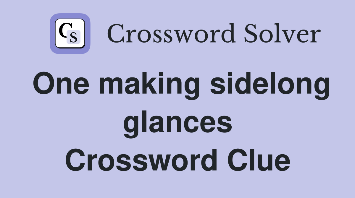 One making sidelong glances Crossword Clue