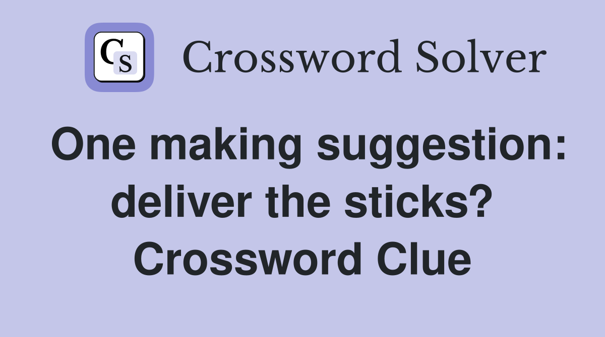 One making suggestion: deliver the sticks? Crossword Clue