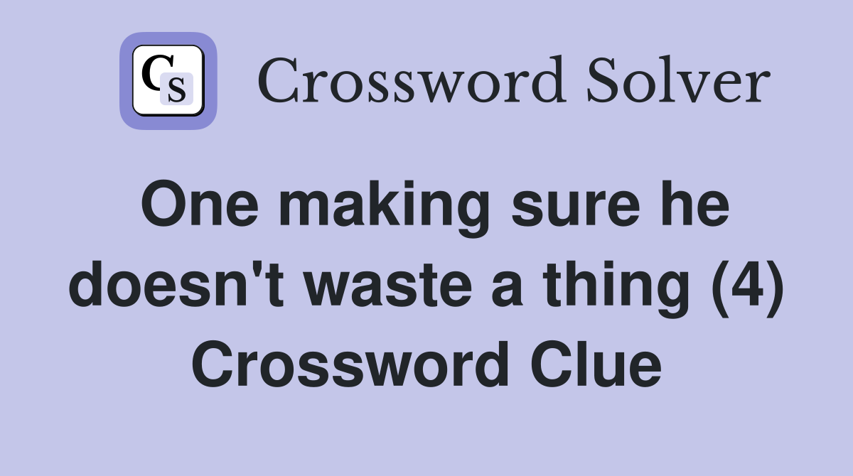 One making sure he doesn't waste a thing (4) Crossword Clue