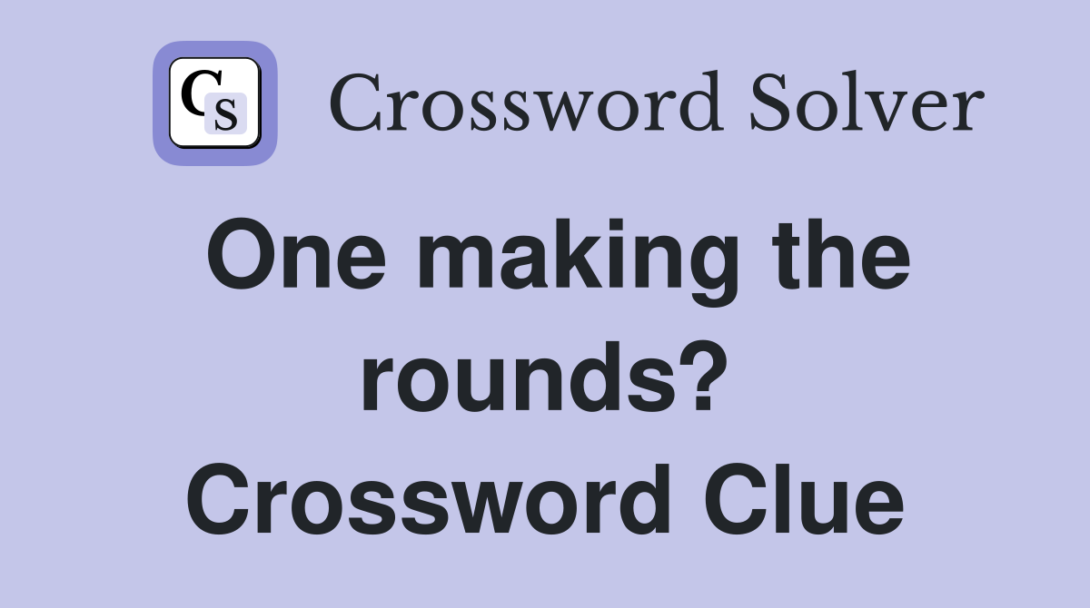 One making the rounds? Crossword Clue