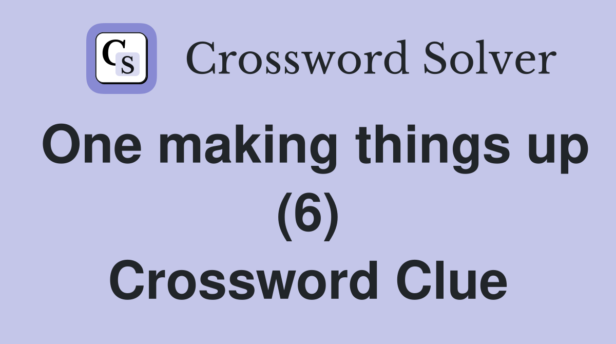 One making things up (6) Crossword Clue