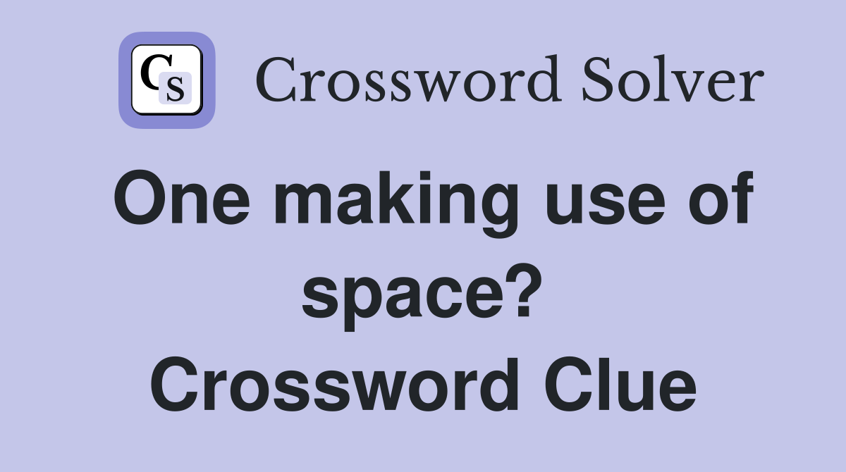 One making use of space? Crossword Clue