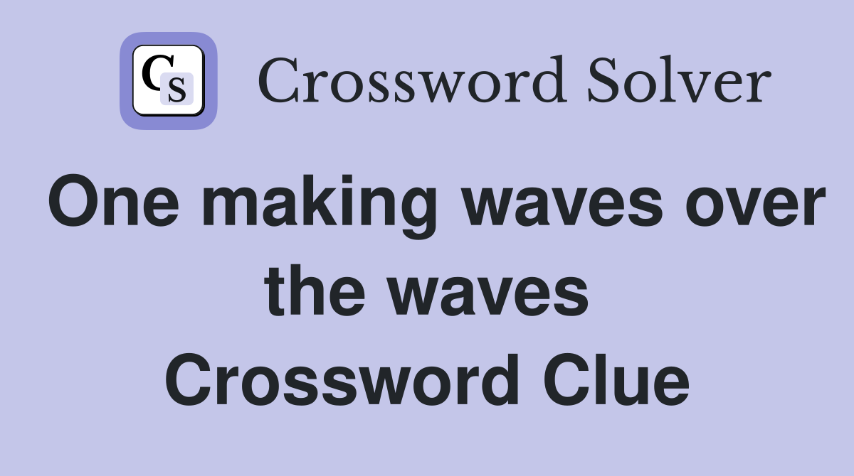 One making waves over the waves Crossword Clue