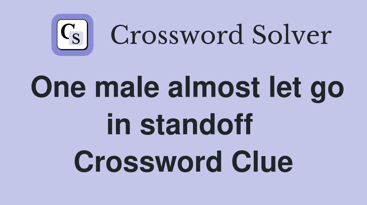 One male almost let go in standoff  Crossword Clue