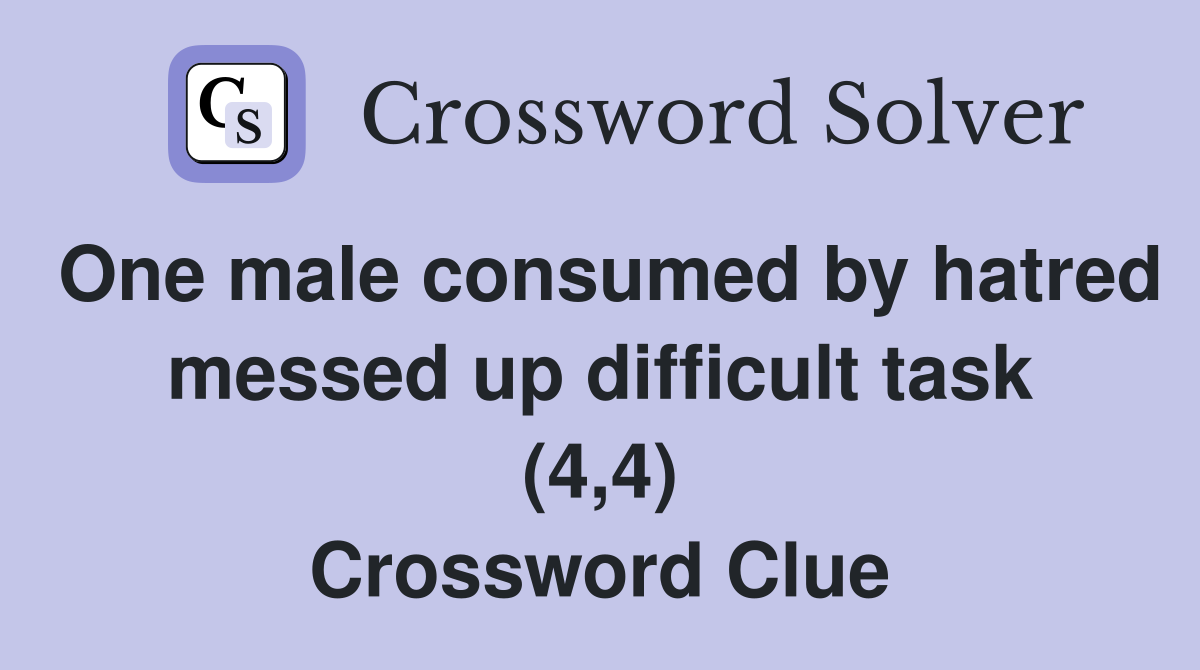 One male consumed by hatred messed up difficult task (4,4) Crossword Clue