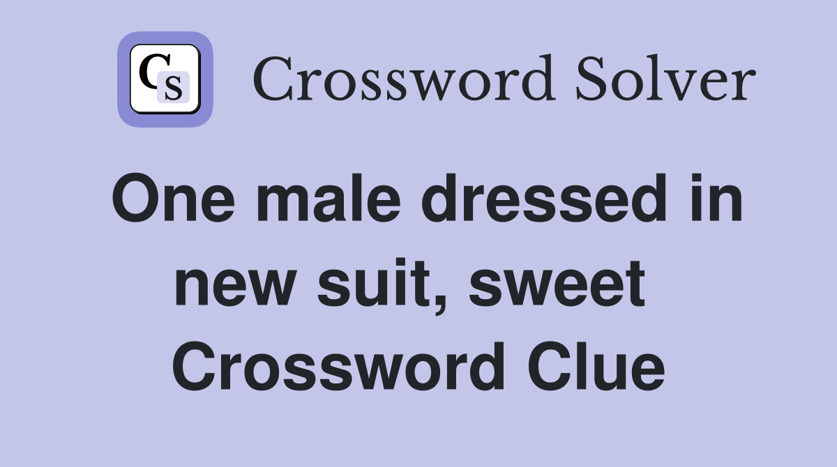 One male dressed in new suit, sweet  Crossword Clue