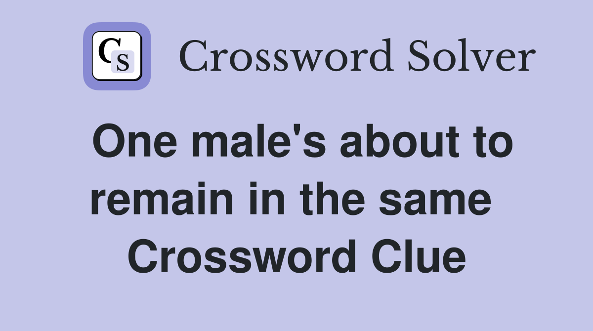 One male's about to remain in the same  Crossword Clue