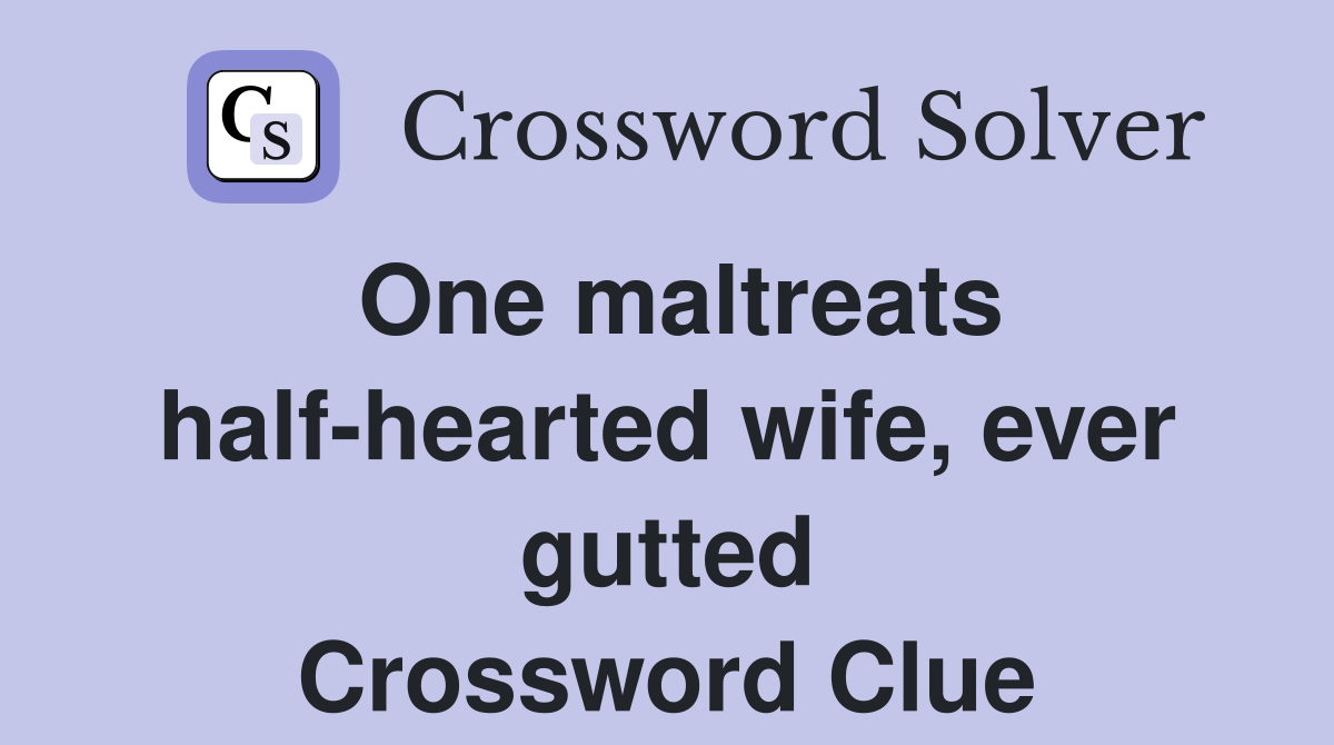 One maltreats half-hearted wife, ever gutted Crossword Clue