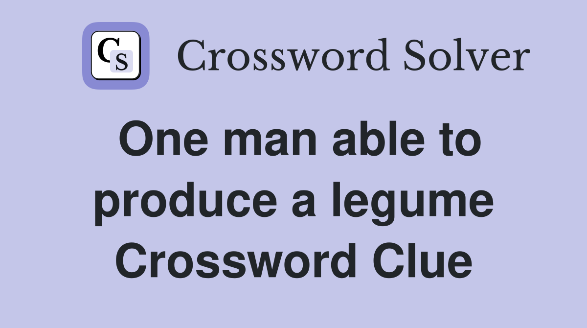 One man able to produce a legume Crossword Clue