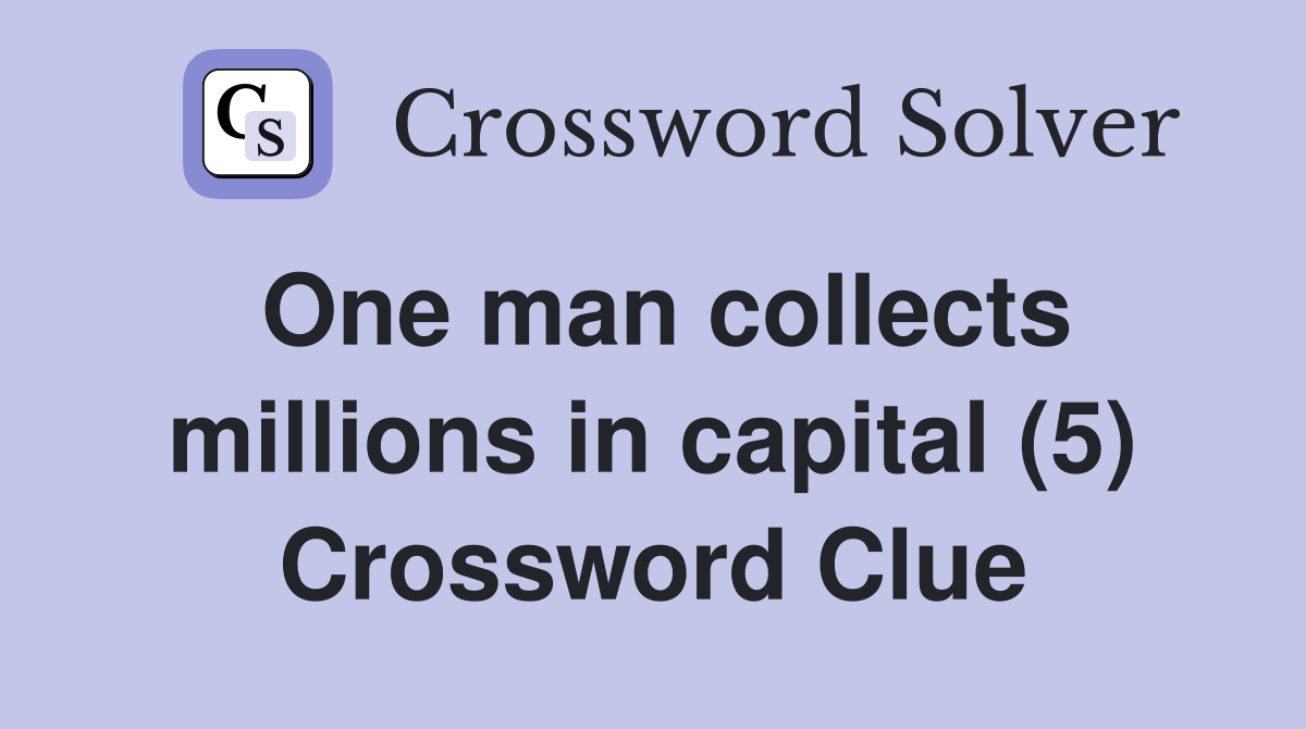 One man collects millions in capital (5) Crossword Clue