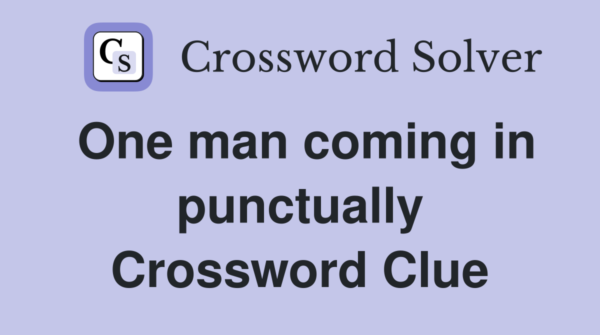 One man coming in punctually Crossword Clue
