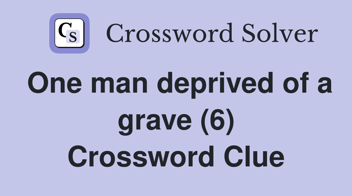 One man deprived of a grave (6) Crossword Clue