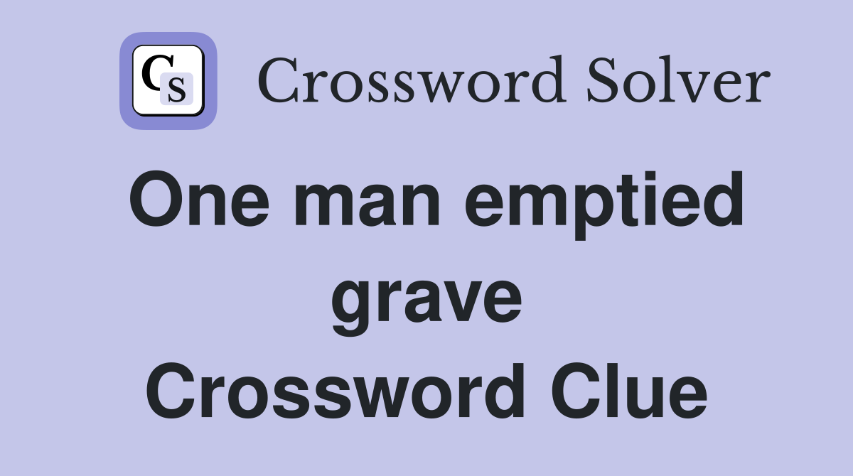 One man emptied grave Crossword Clue
