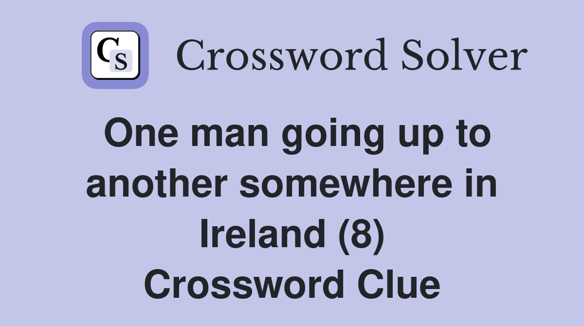 One man going up to another somewhere in Ireland (8) Crossword Clue