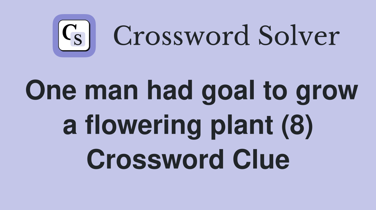 One man had goal to grow a flowering plant (8) Crossword Clue