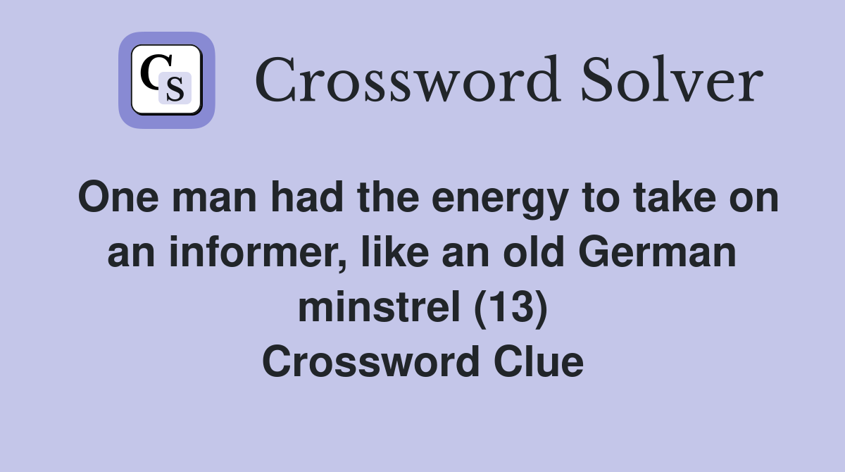 One man had the energy to take on an informer, like an old German minstrel (13) Crossword Clue