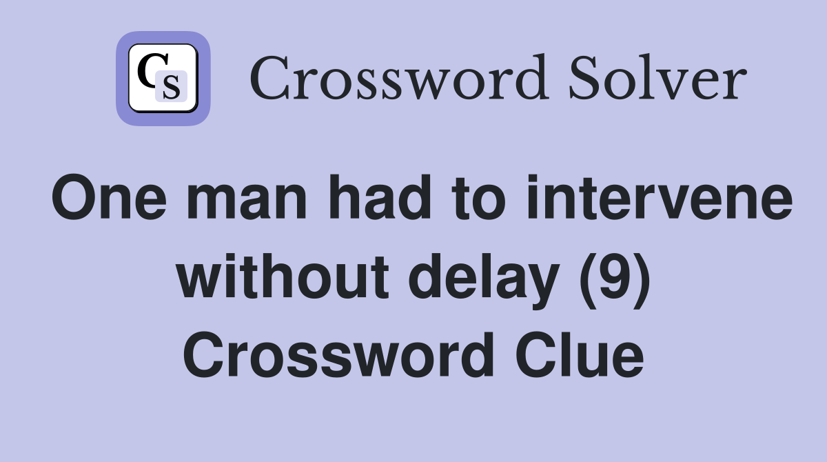 One man had to intervene without delay (9) Crossword Clue