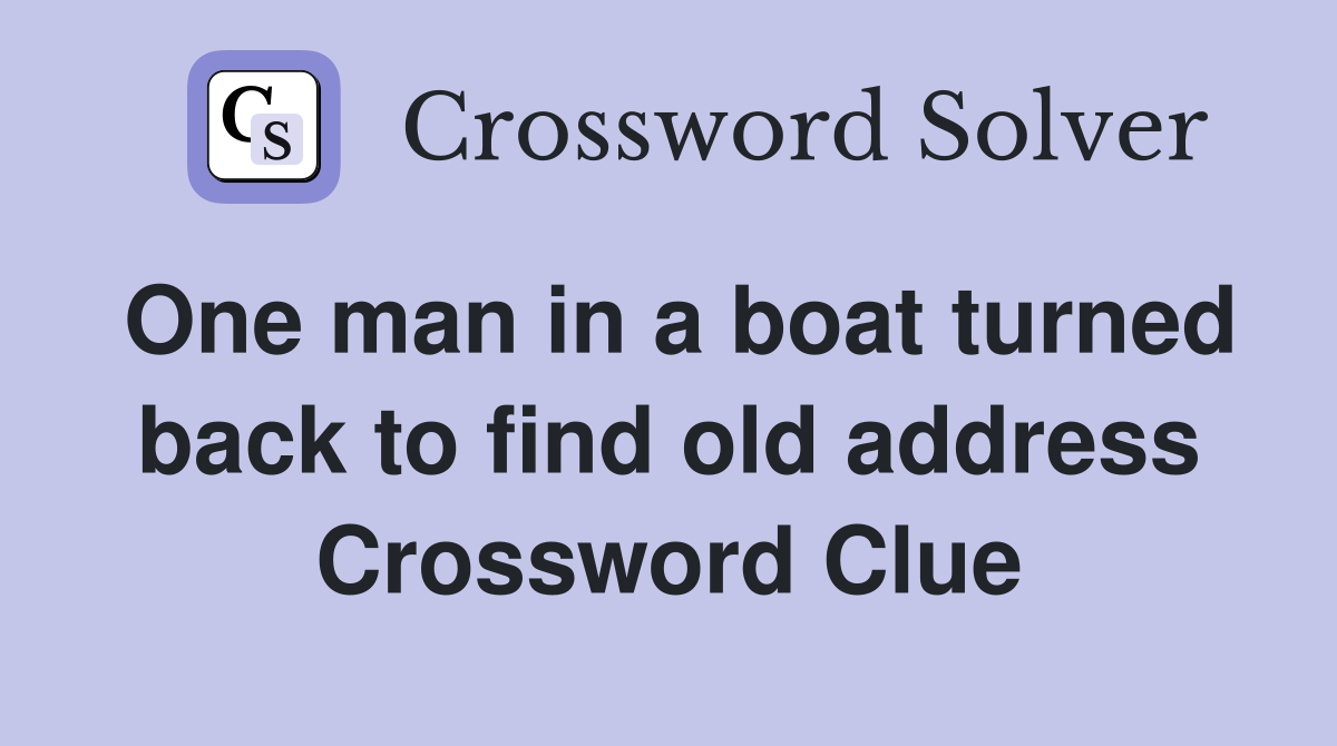 One man in a boat turned back to find old address Crossword Clue