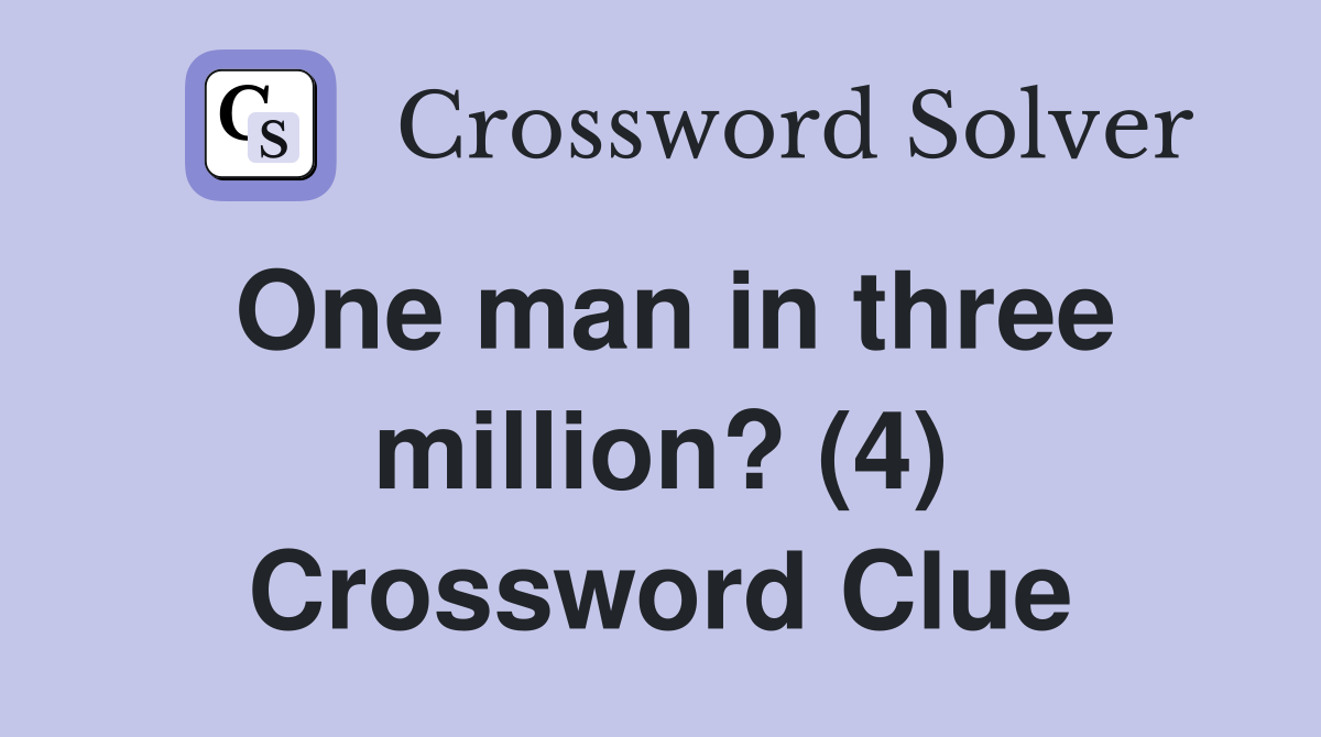 One man in three million? (4) Crossword Clue