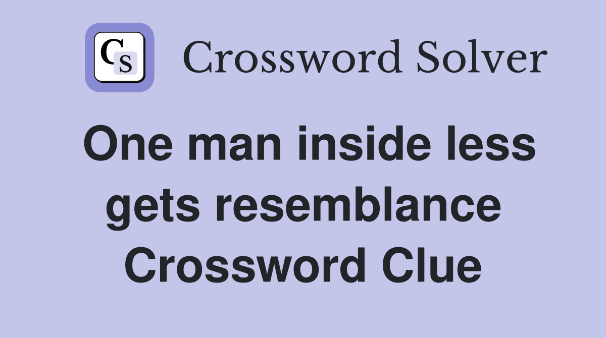 One man inside less gets resemblance Crossword Clue