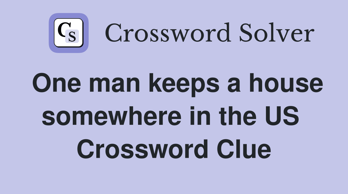One man keeps a house somewhere in the US  Crossword Clue