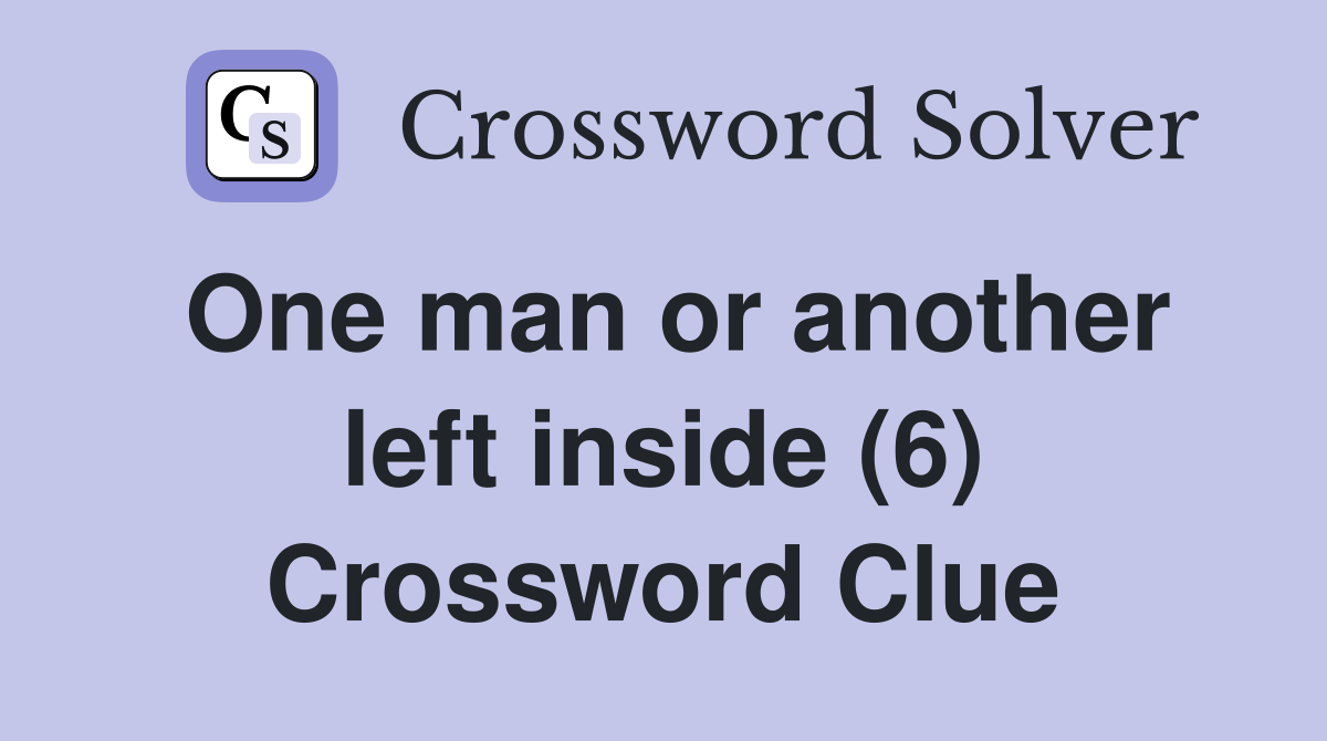 One man or another left inside (6) Crossword Clue