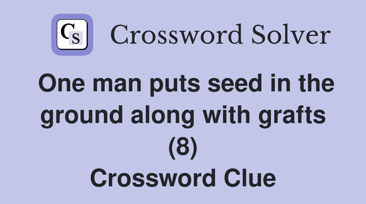 One man puts seed in the ground along with grafts (8) Crossword Clue