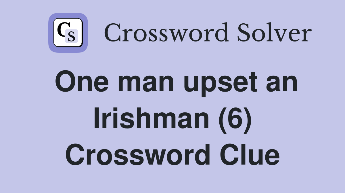 One man upset an Irishman (6) Crossword Clue