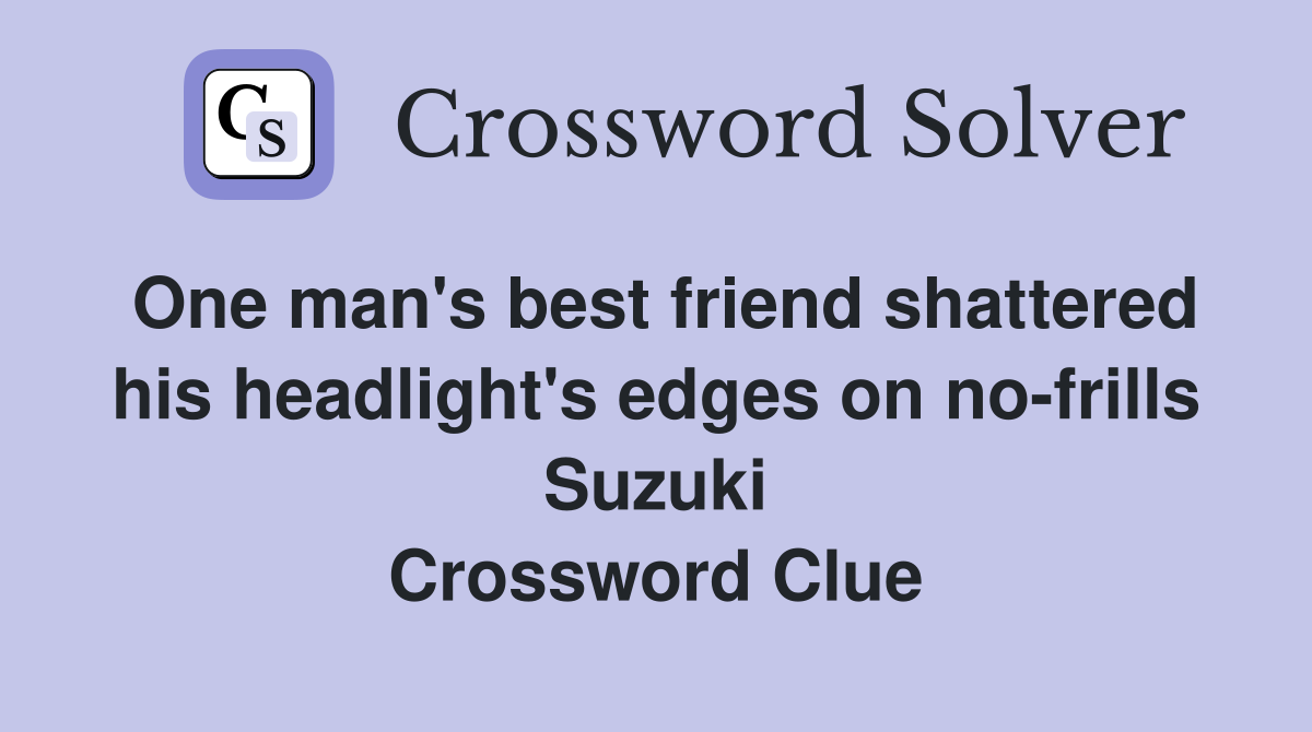 One man's best friend shattered his headlight's edges on no-frills Suzuki Crossword Clue