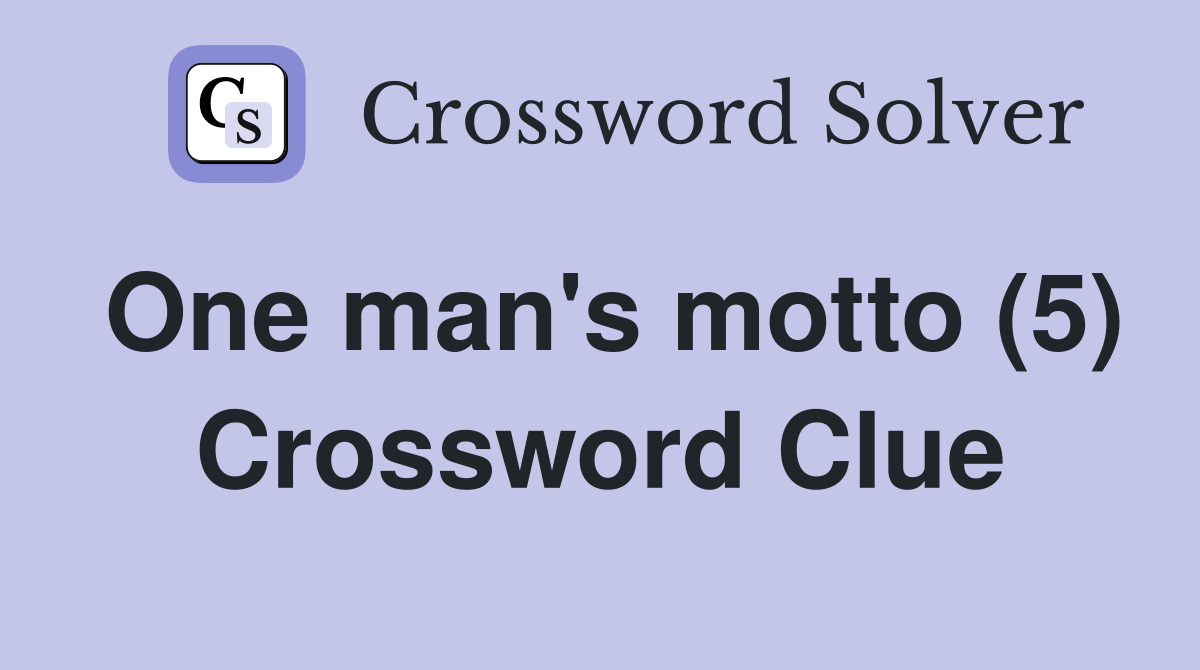 One man's motto (5) Crossword Clue