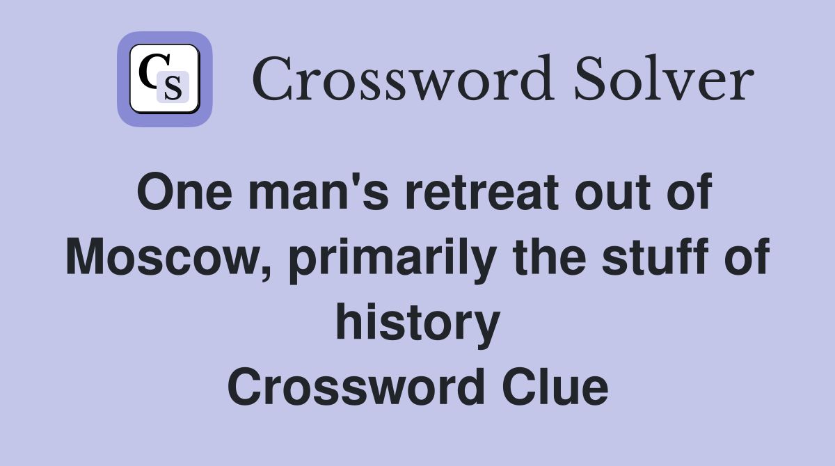 One man's retreat out of Moscow, primarily the stuff of history Crossword Clue