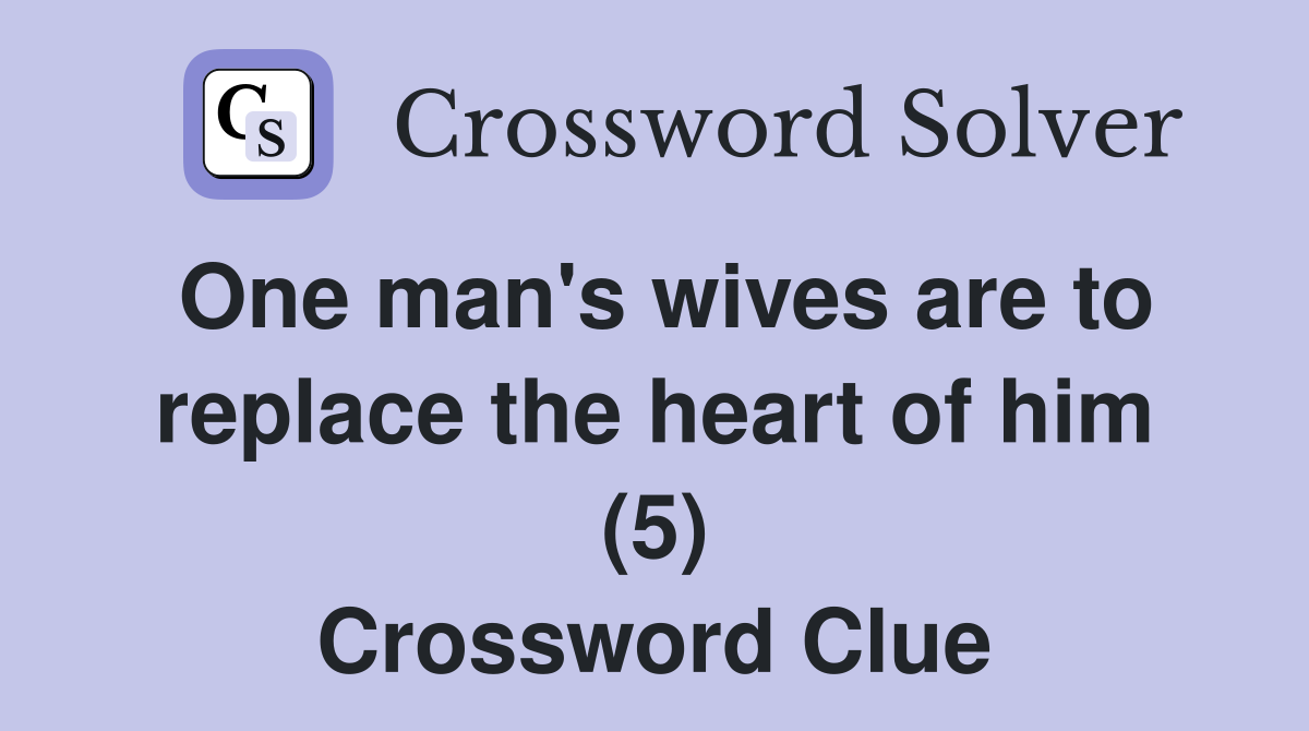 One man's wives are to replace the heart of him (5) Crossword Clue
