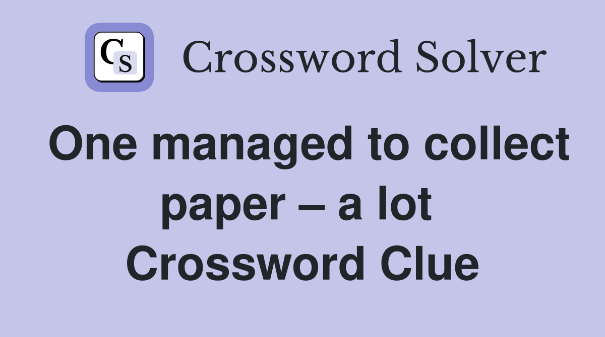 One managed to collect paper – a lot  Crossword Clue