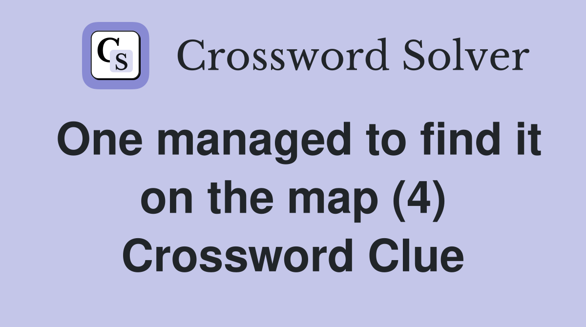 One managed to find it on the map (4) Crossword Clue