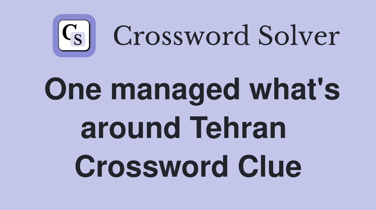 One managed what's around Tehran  Crossword Clue