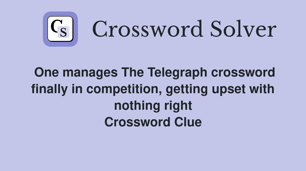 One manages The Telegraph crossword finally in competition, getting upset with nothing right Crossword Clue