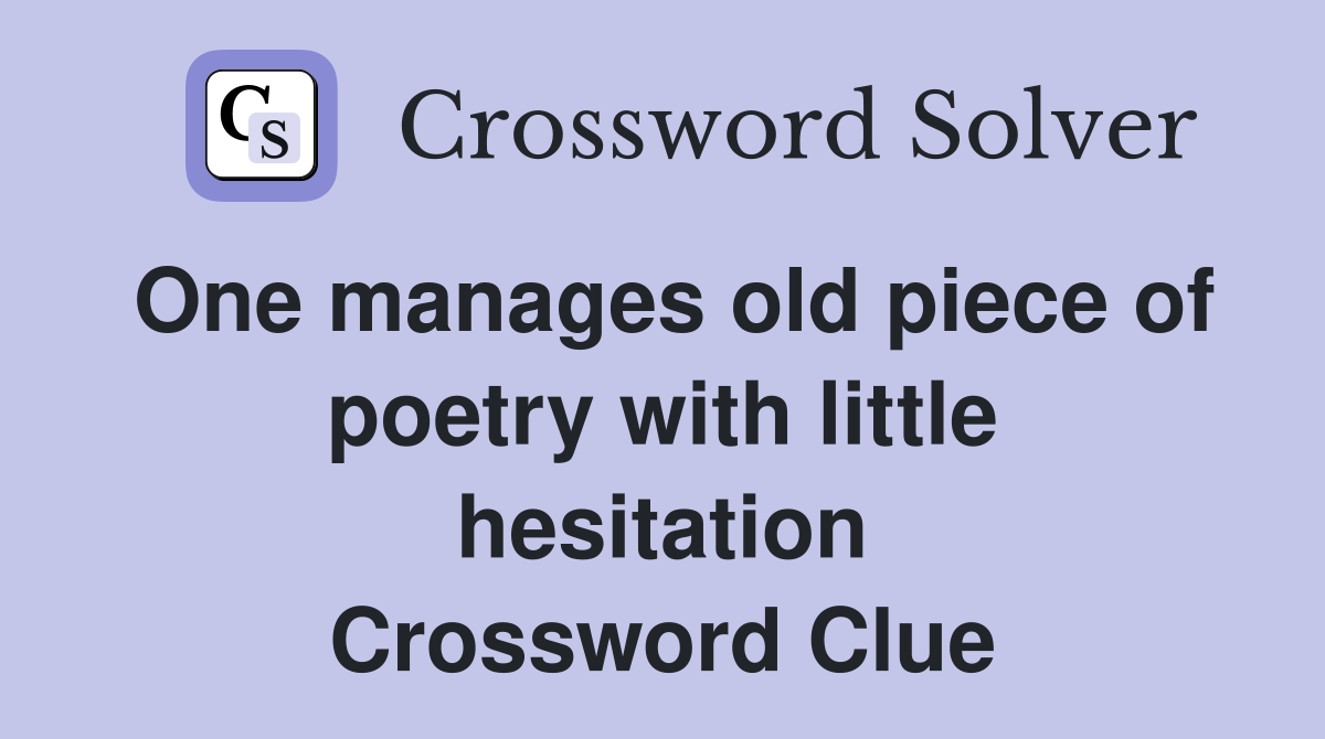 One manages old piece of poetry with little hesitation Crossword Clue