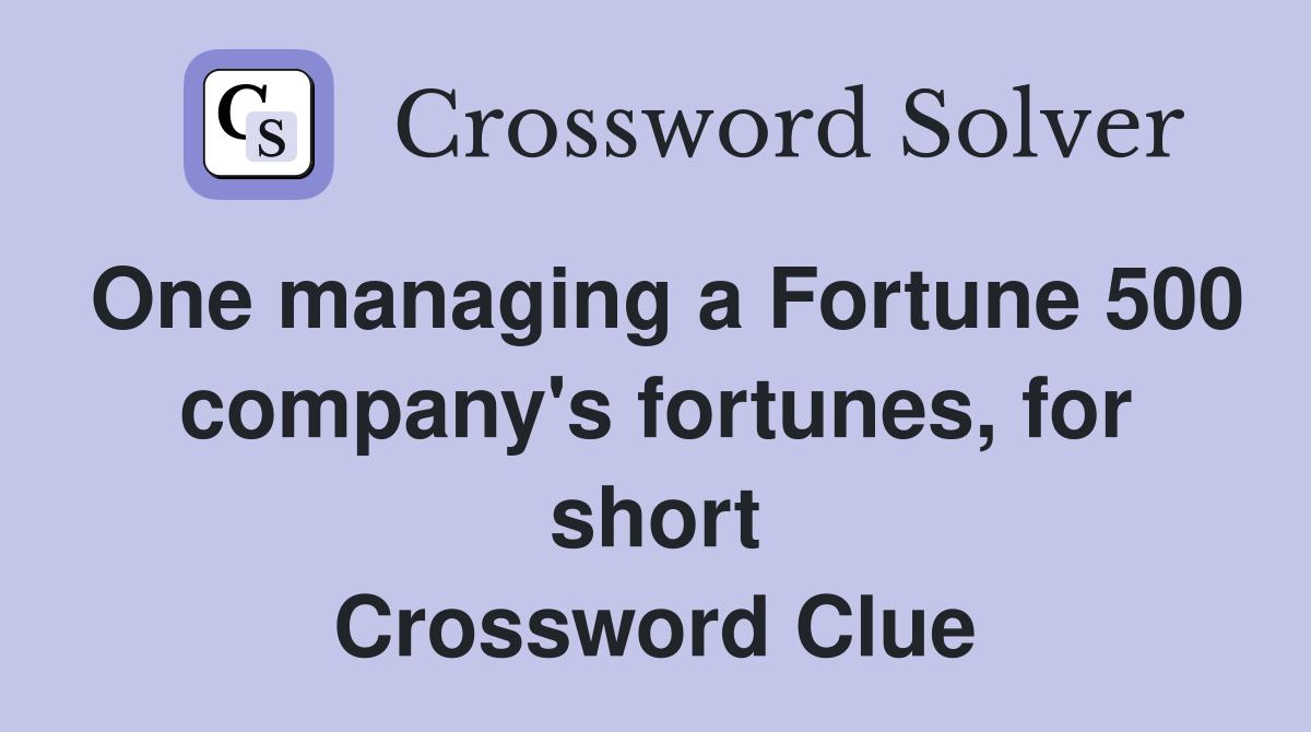 One managing a Fortune 500 company's fortunes, for short Crossword Clue