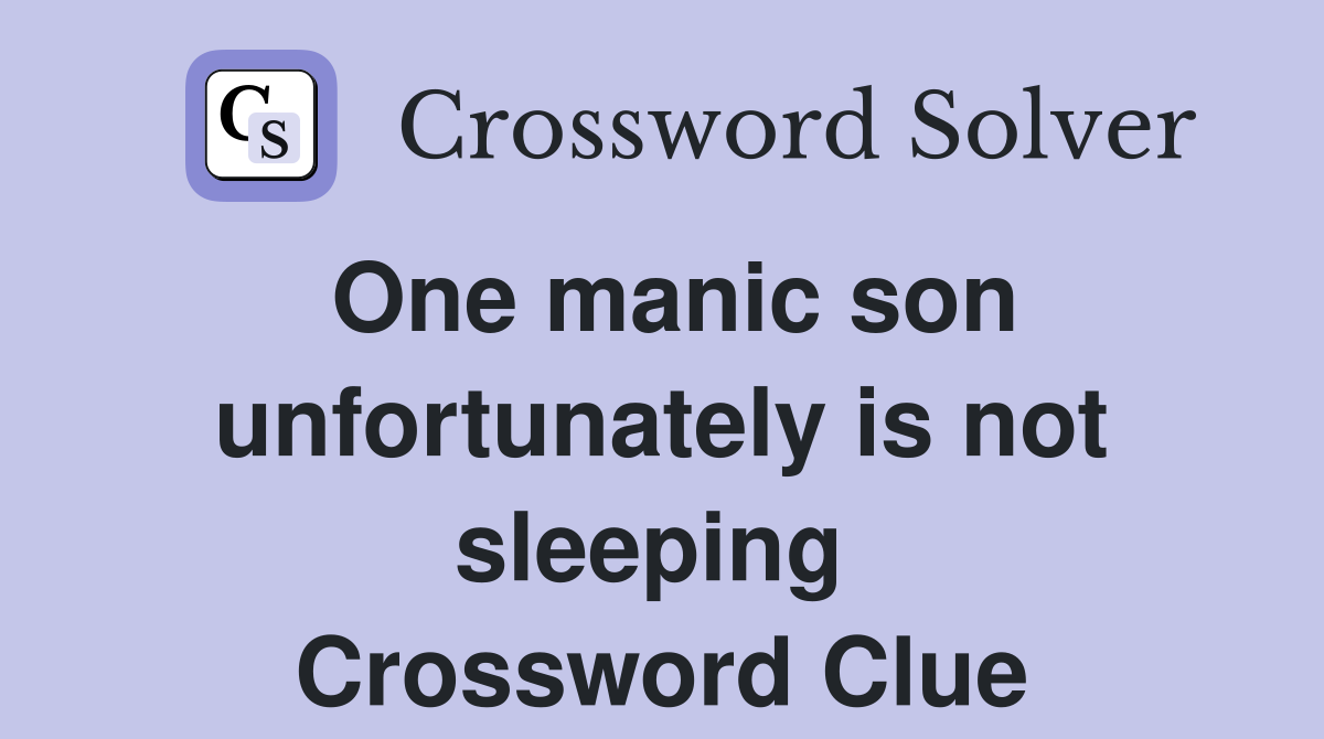 One manic son unfortunately is not sleeping  Crossword Clue