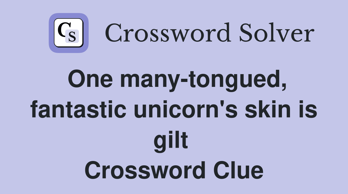 One many-tongued, fantastic unicorn's skin is gilt  Crossword Clue