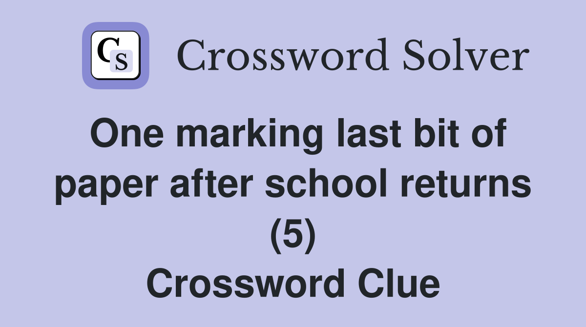 One marking last bit of paper after school returns (5) Crossword Clue
