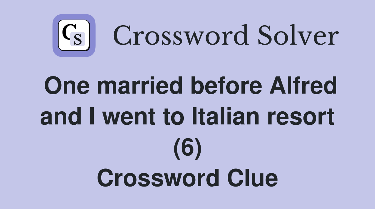 One married before Alfred and I went to Italian resort (6) Crossword Clue