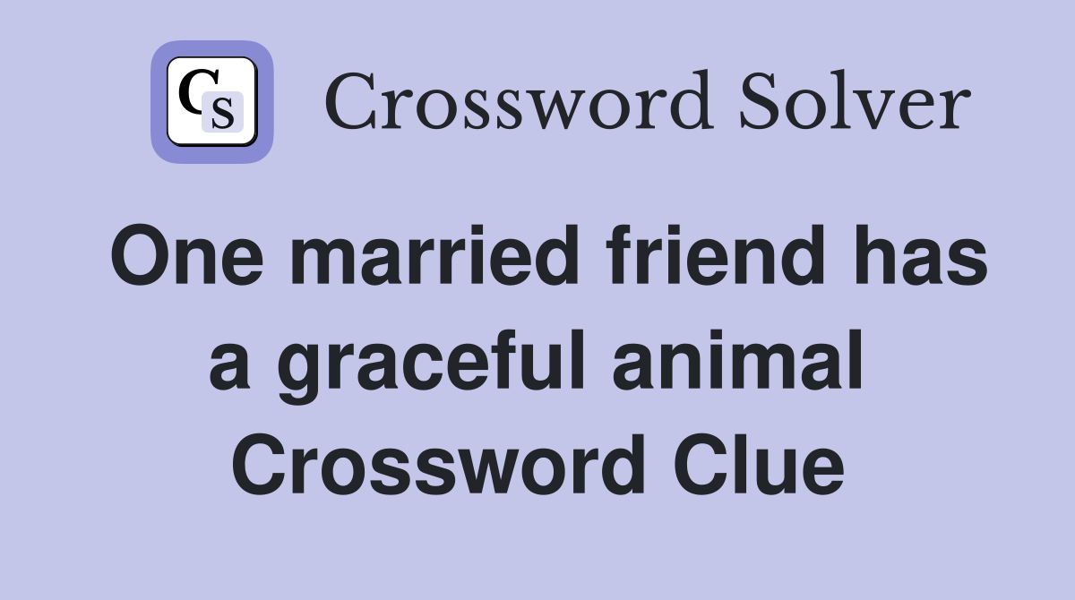 One married friend has a graceful animal Crossword Clue