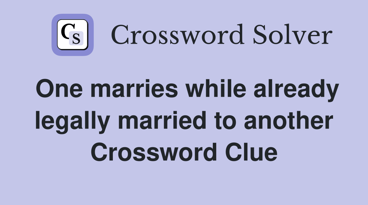 One marries while already legally married to another Crossword Clue