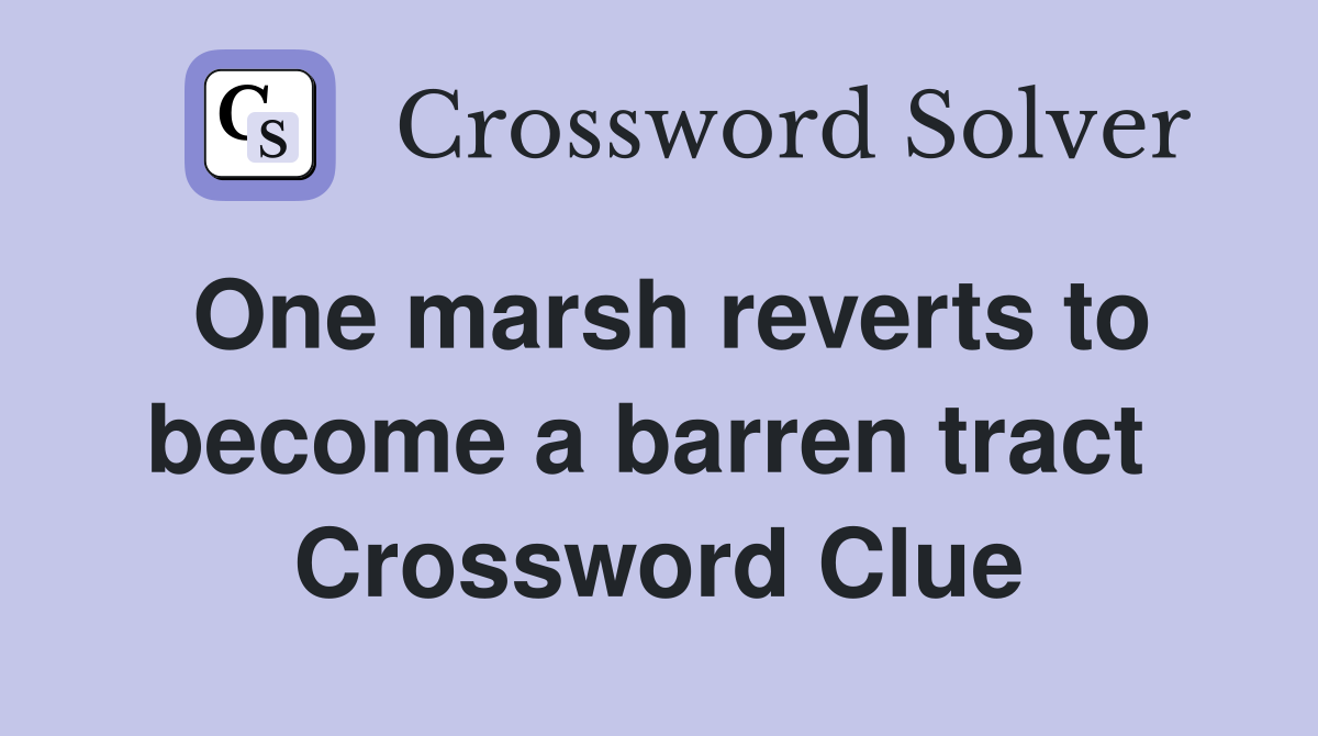 One marsh reverts to become a barren tract  Crossword Clue