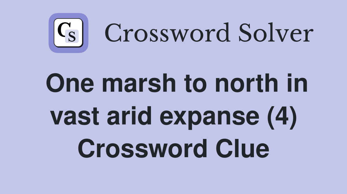 One marsh to north in vast arid expanse (4) Crossword Clue
