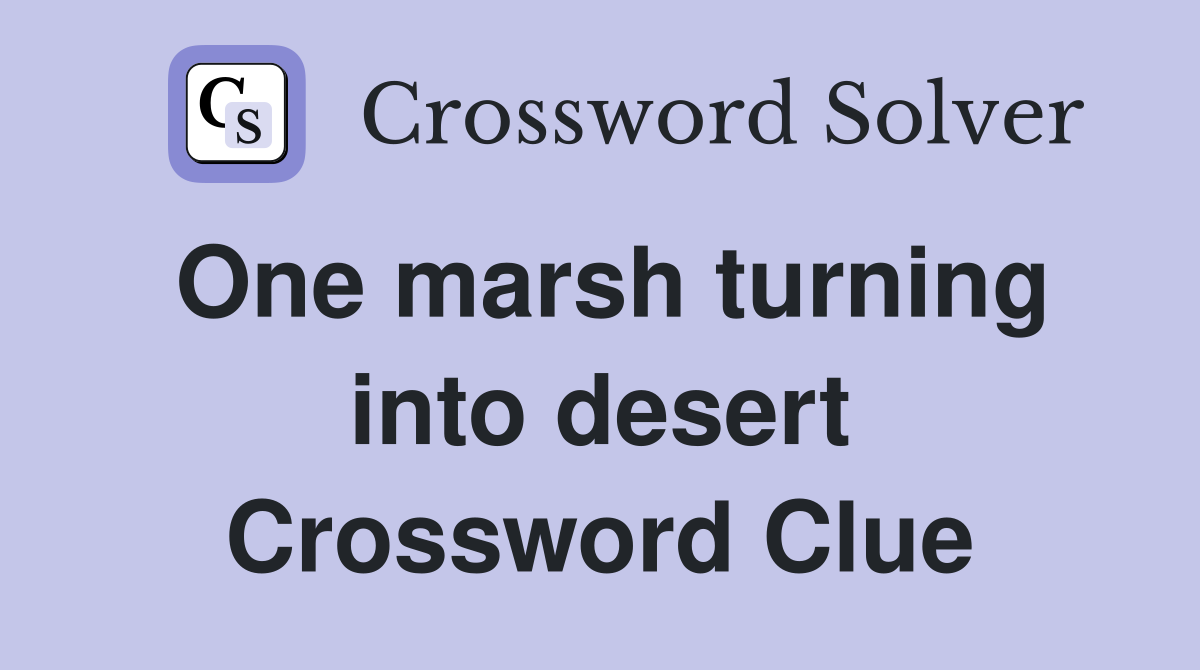 One marsh turning into desert Crossword Clue