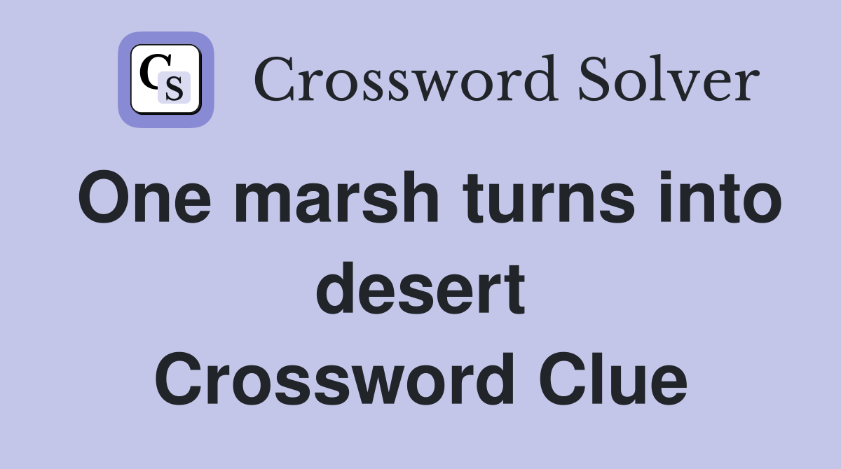 One marsh turns into desert Crossword Clue